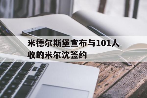 德信app下载-米德尔斯堡宣布与101人收的米尔沈签约